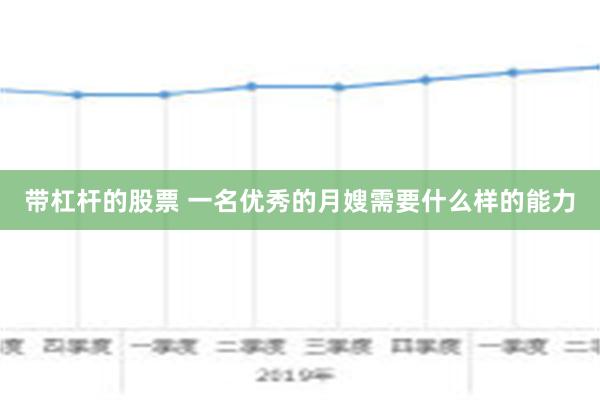 带杠杆的股票 一名优秀的月嫂需要什么样的能力